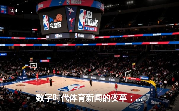 数字时代体育新闻的变革：从信息传递到沉浸式体验的跨越 - 2