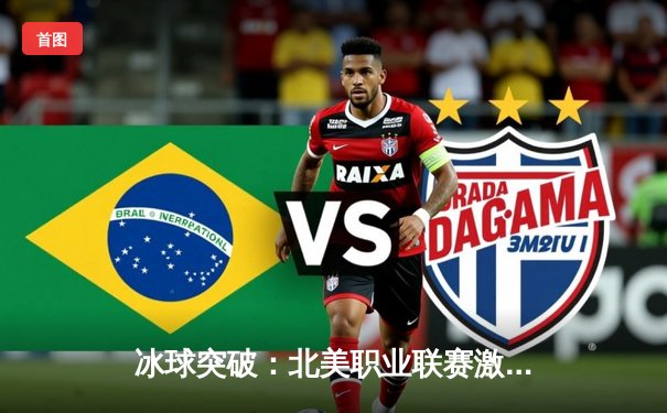 冰球突破：北美职业联赛激战正酣，纽约游骑兵客场3-2险胜波士顿棕熊