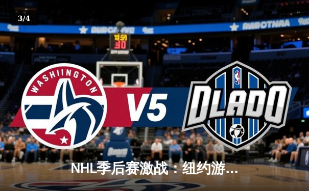 NHL季后赛激战：纽约游骑兵加时绝杀波士顿棕熊，总比分3-2领先 - 3